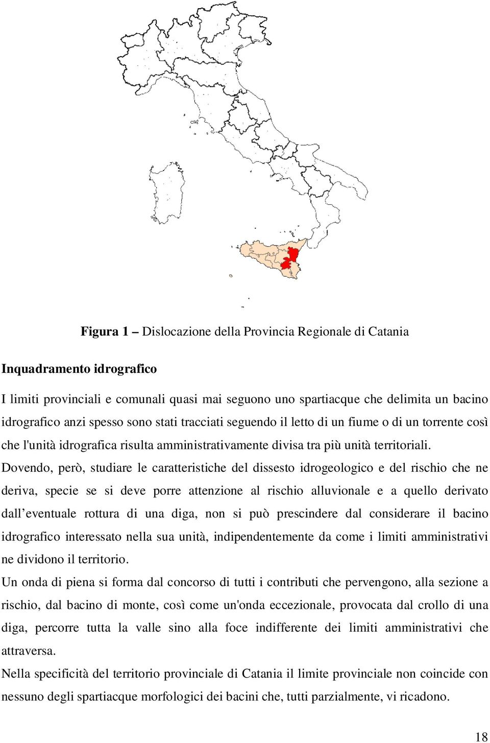 Dovendo, però, studiare le caratteristiche del dissesto idrogeologico e del rischio che ne deriva, specie se si deve porre attenzione al rischio alluvionale e a quello derivato dall eventuale rottura