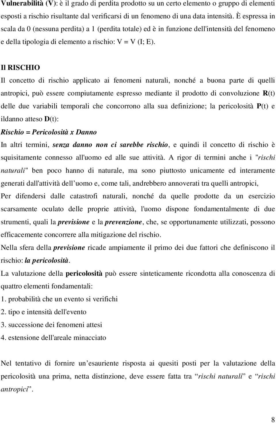 Il RISCHIO Il concetto di rischio applicato ai fenomeni naturali, nonché a buona parte di quelli antropici, può essere compiutamente espresso mediante il prodotto di convoluzione R(t) delle due