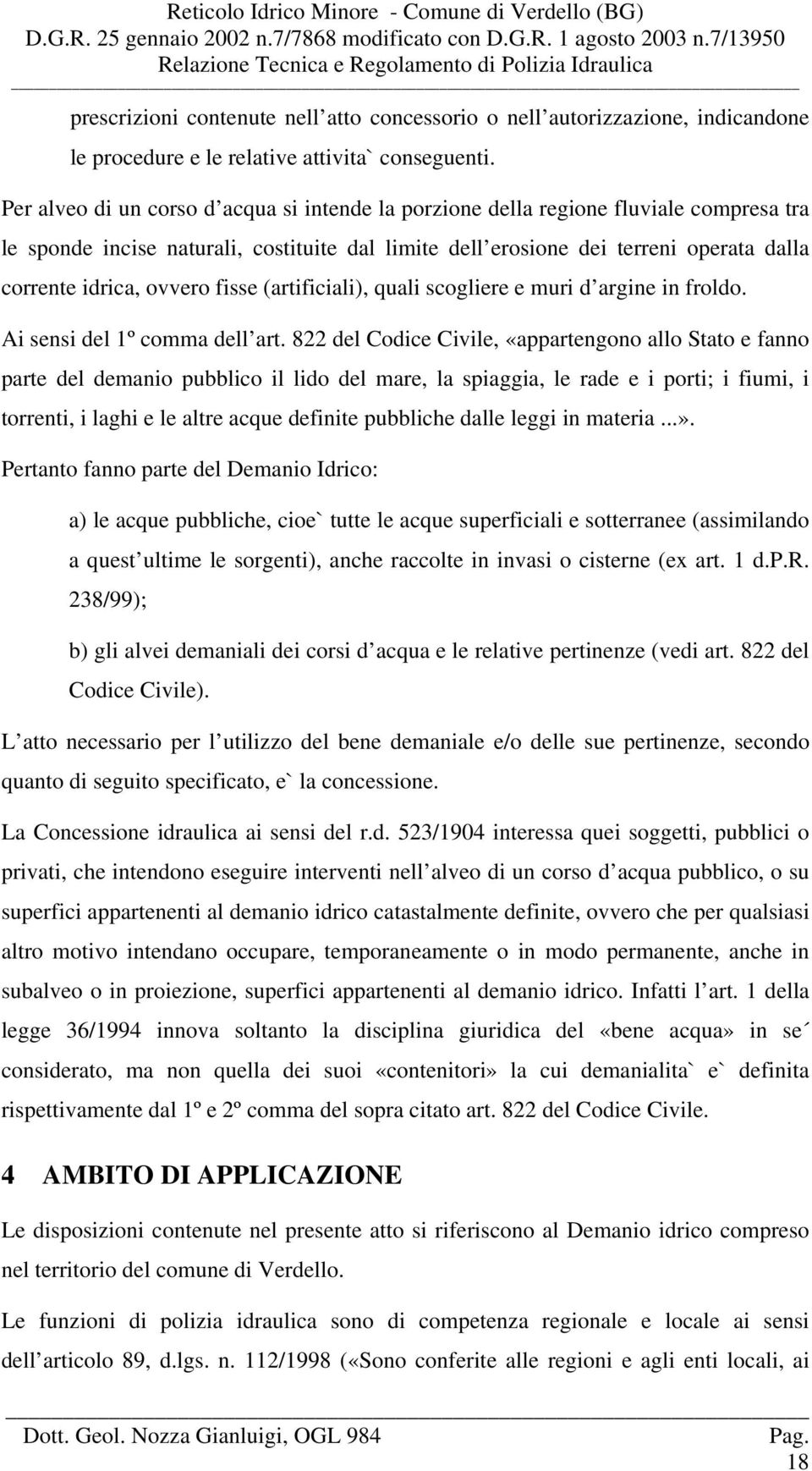 ovvero fisse (artificiali), quali scogliere e muri d argine in froldo. Ai sensi del 1º comma dell art.