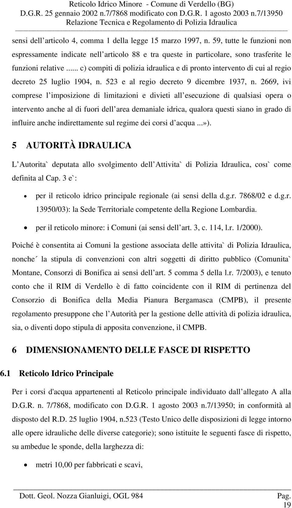 2669, ivi comprese l imposizione di limitazioni e divieti all esecuzione di qualsiasi opera o intervento anche al di fuori dell area demaniale idrica, qualora questi siano in grado di influire anche