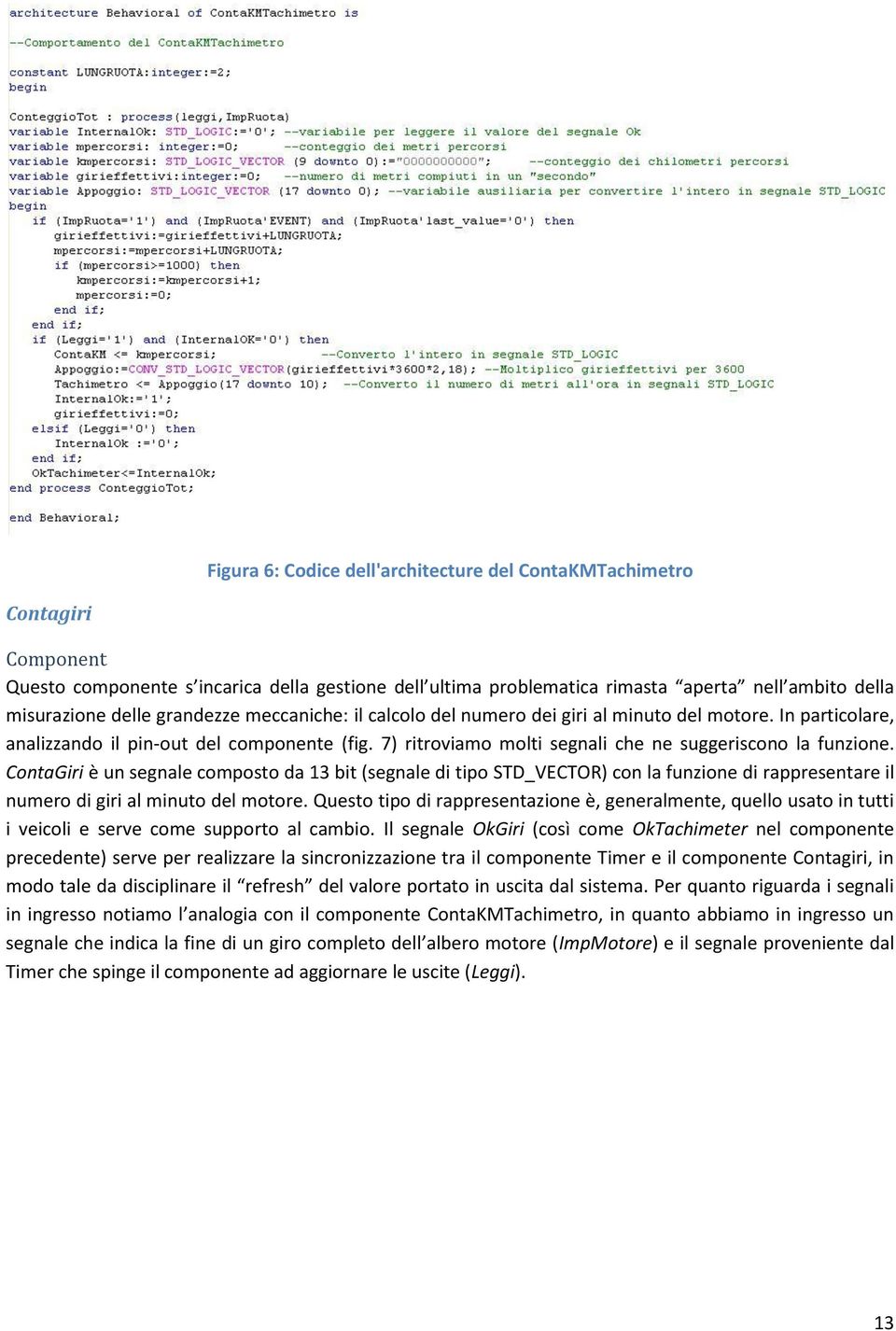 ContaGiri è un segnale composto da 13 bit (segnale di tipo STD_VECTOR) con la funzione di rappresentare il numero di giri al minuto del motore.