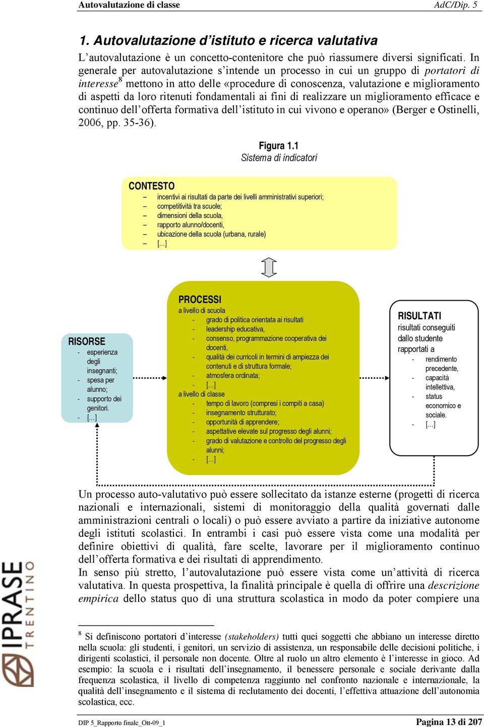 ritenuti fondamentali ai fini di realizzare un miglioramento efficace e continuo dell offerta formativa dell istituto in cui vivono e operano» (Berger e Ostinelli, 2006, pp. 35-36). Figura 1.