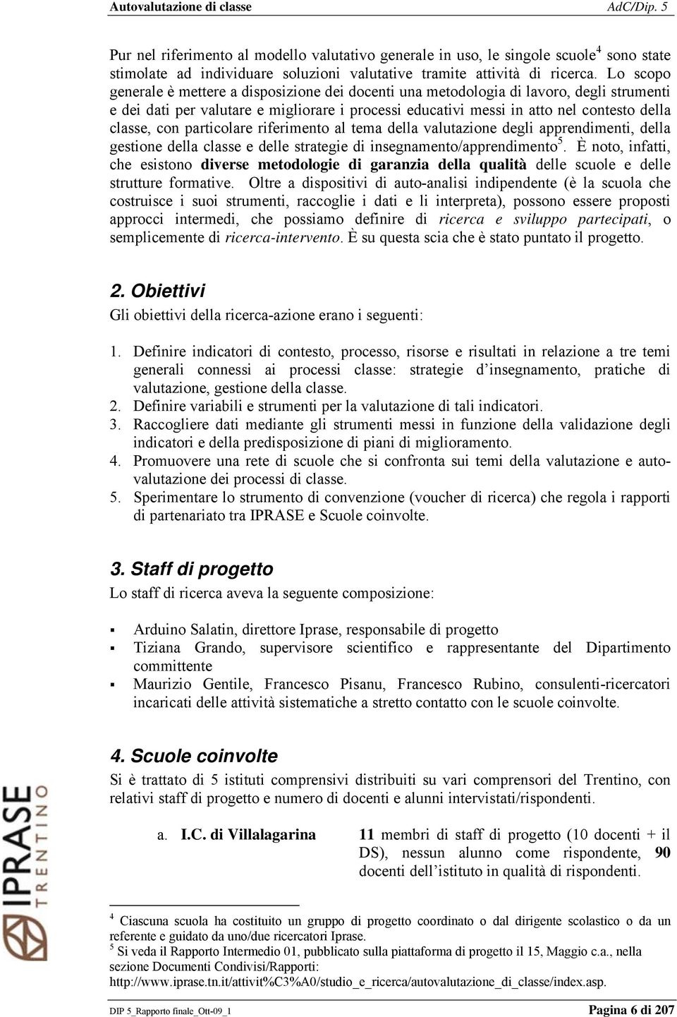 con particolare riferimento al tema della valutazione degli apprendimenti, della gestione della classe e delle strategie di insegnamento/apprendimento 5.