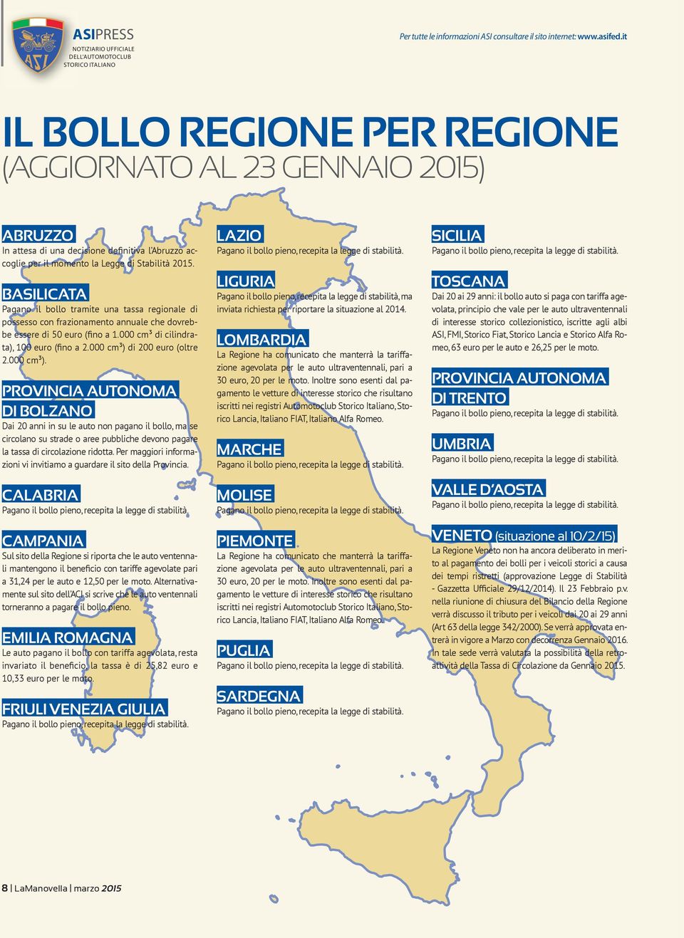 BASILICATA Pagano il bollo tramite una tassa regionale di possesso con frazionamento annuale che dovrebbe essere di 50 euro (fino a 1.000 cm³ di cilindrata), 100 euro (fino a 2.