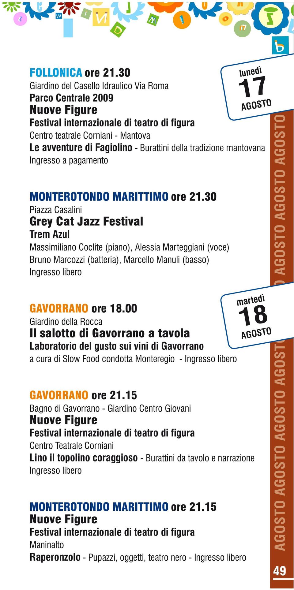 30 Piazza Casalini Grey Cat Jazz Festival Trem Azul Massimiliano Coclite (piano), Alessia Marteggiani (voce) Bruno Marcozzi (batteria), Marcello Manuli (basso) GAVORRANO ore 18.