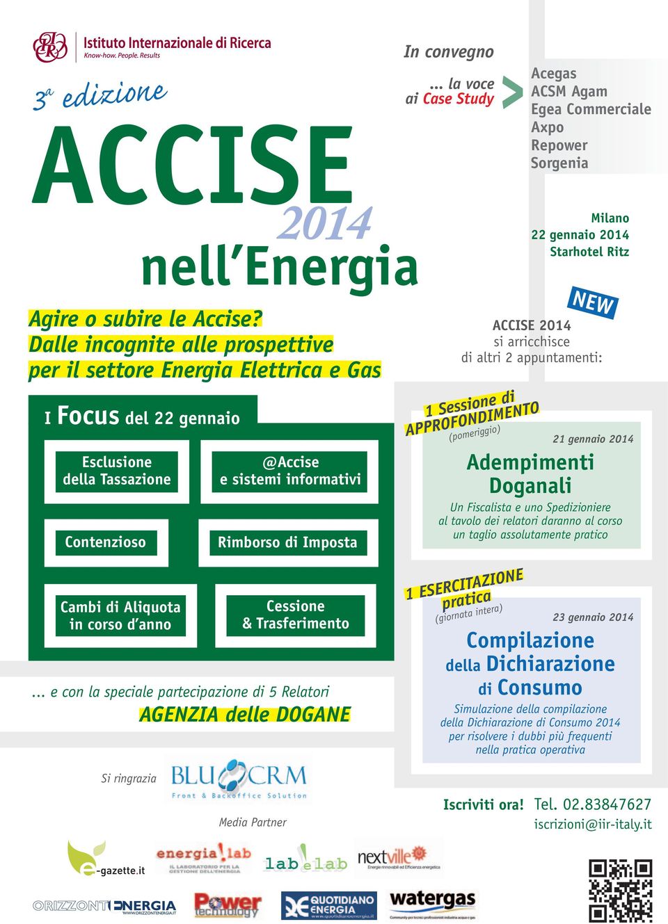 .. la voce ai > Acegas ACSM Agam Egea Commerciale Axpo Repower Sorgenia Milano 22 gennaio 2014 Starhotel Ritz ACCISE 2014 si arricchisce di altri 2 appuntamenti: 1 Sessione di APPROFONDIMENTO