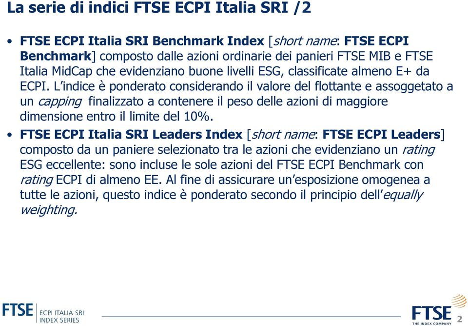 L indice è ponderato considerando il valore del flottante e assoggetato a un capping finalizzato a contenere il peso delle azioni di maggiore dimensione entro il limite del 10%.