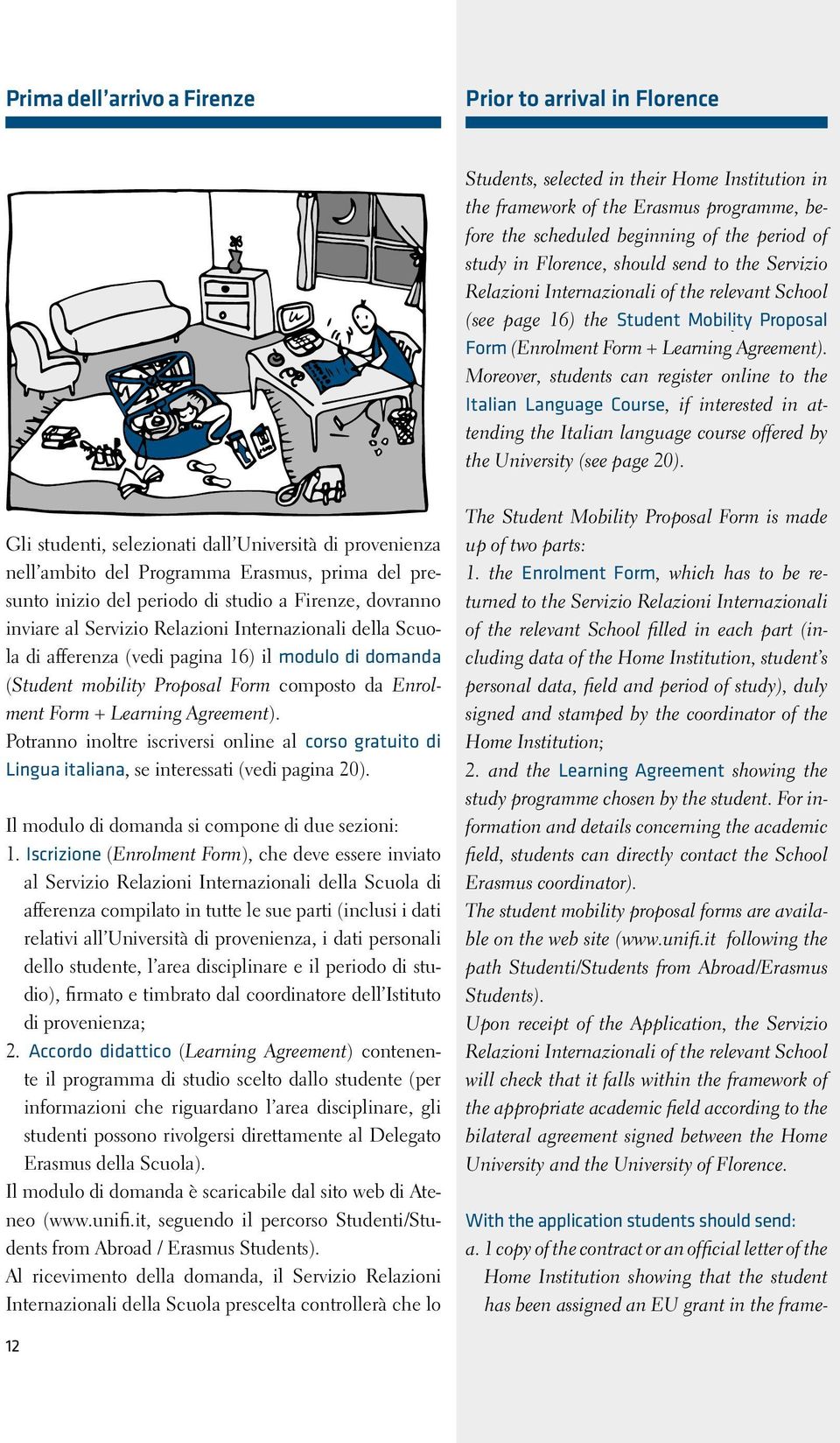 Moreover, students can register online to the Italian Language Course, if interested in attending the Italian language course offered by the University (see page 20).