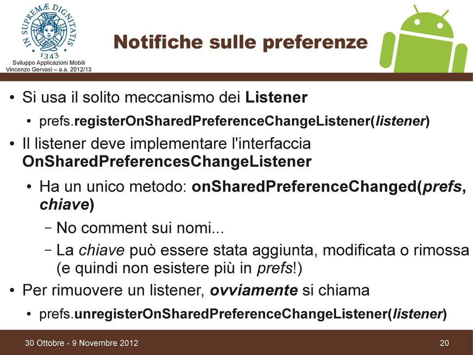 Ha un unico metodo: onsharedpreferencechanged(prefs, chiave) No comment sui nomi.