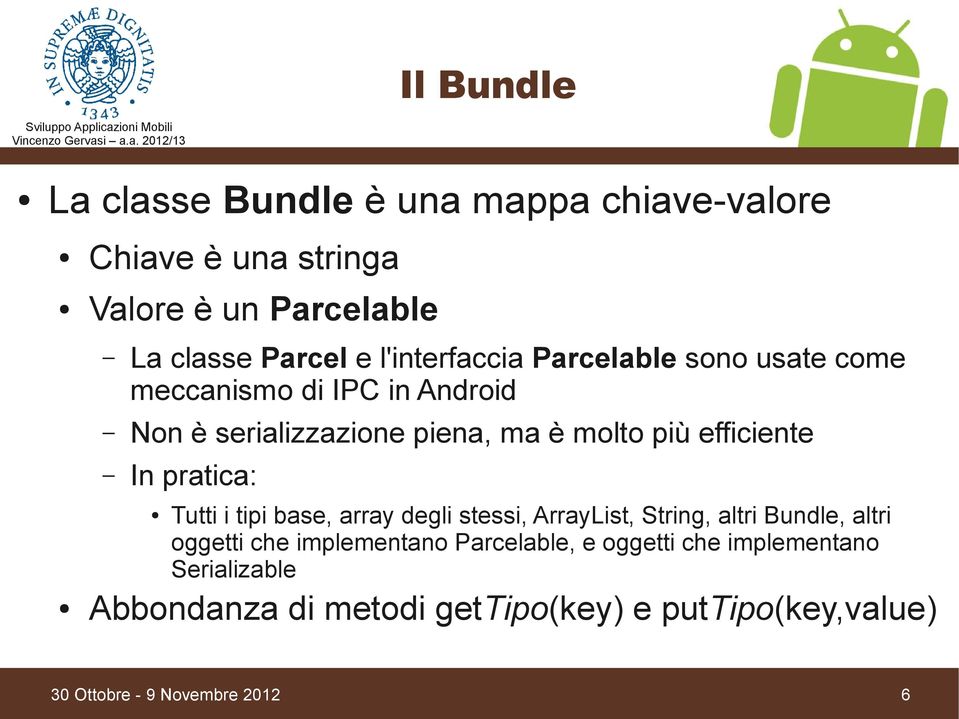 efficiente In pratica: Tutti i tipi base, array degli stessi, ArrayList, String, altri Bundle, altri oggetti che