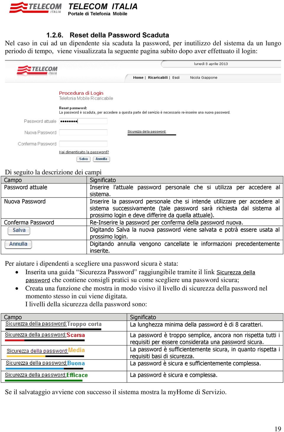 effettuato il login: Di seguito la descrizione dei campi Campo Password attuale Nuova Password Conferma Password Significato Inserire l attuale password personale che si utilizza per accedere al