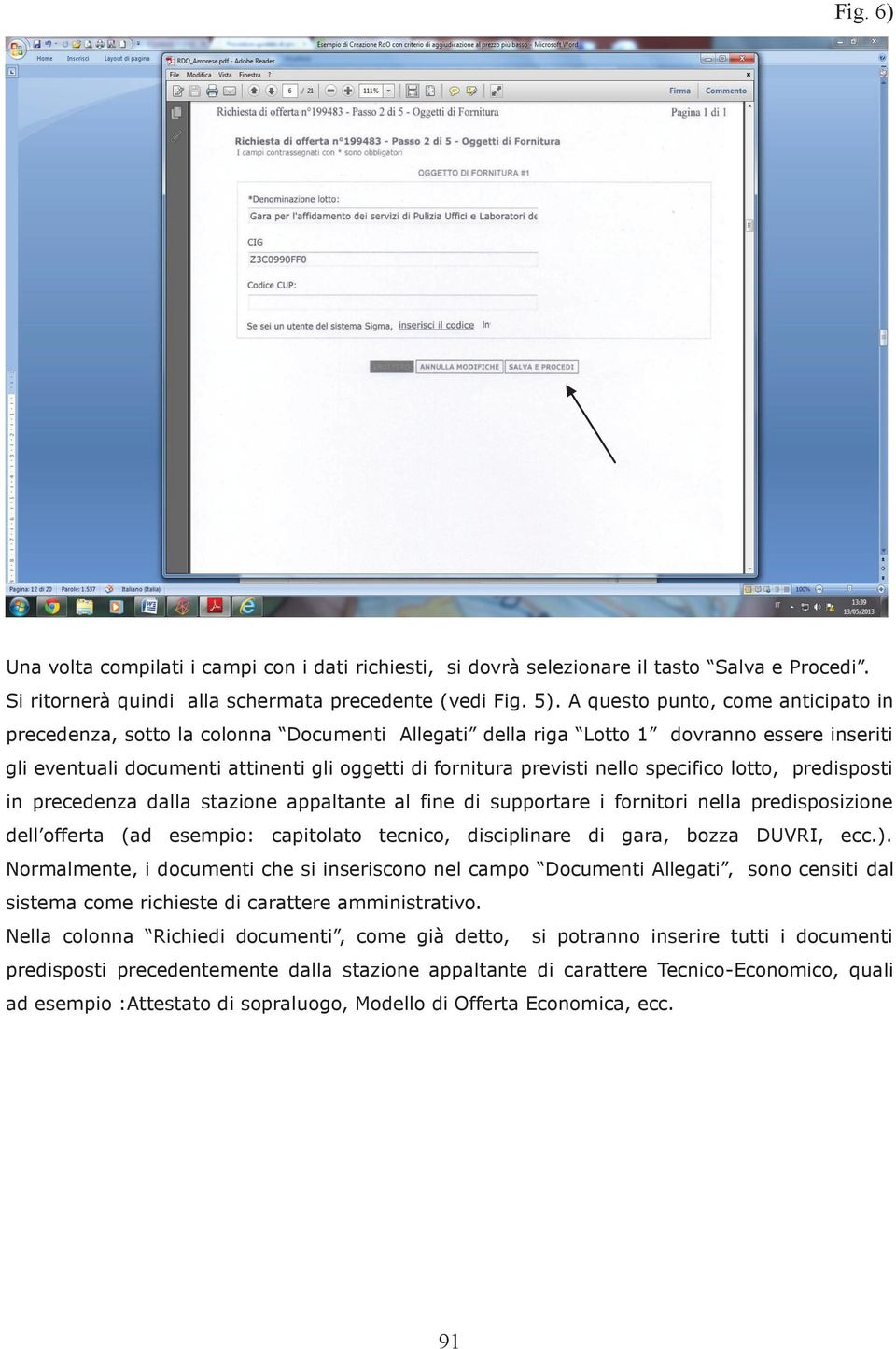 nello specifico lotto, predisposti in precedenza dalla stazione appaltante al fine di supportare i fornitori nella predisposizione dell offerta (ad esempio: capitolato tecnico, disciplinare di gara,