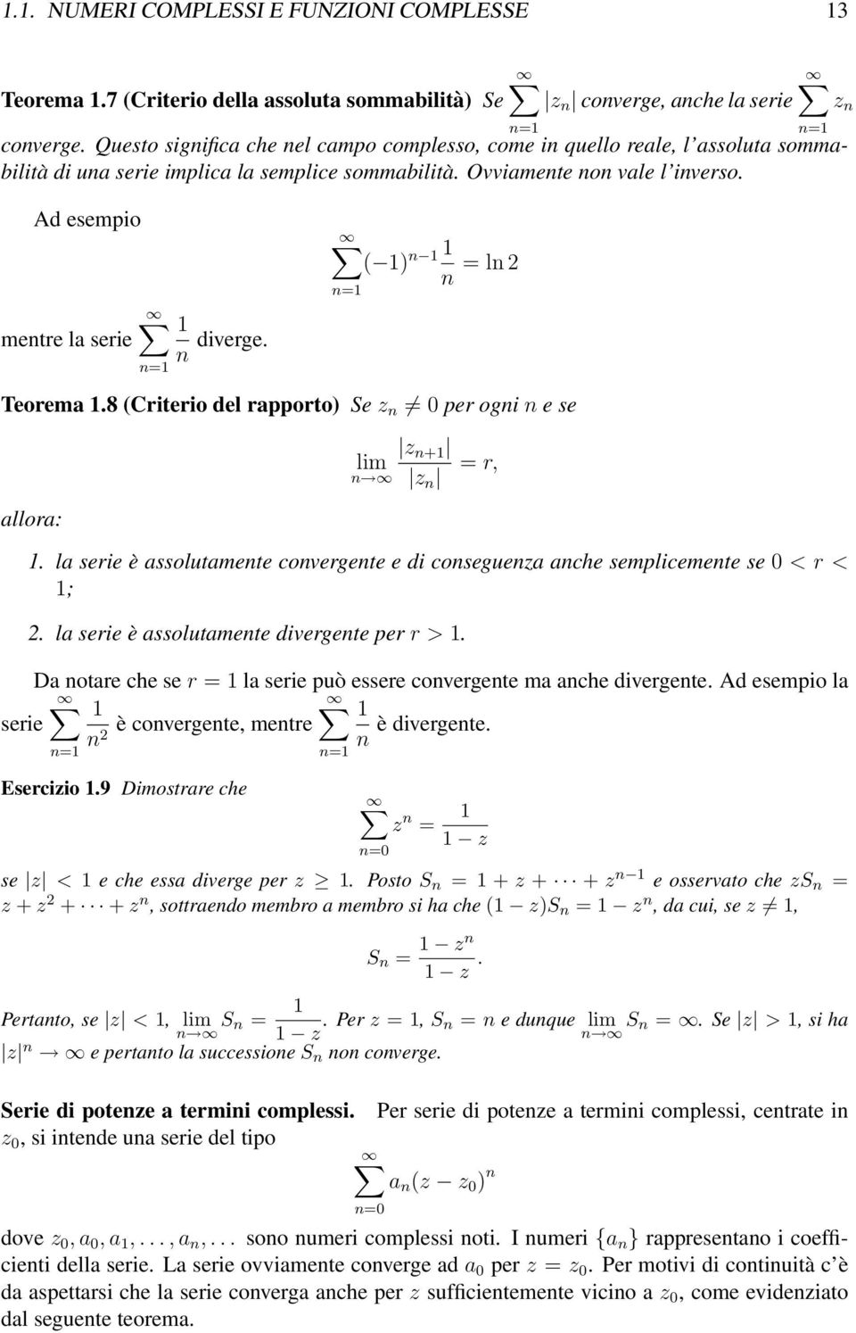 n n z n Ad esempio mentre la serie n n diverge. ( ) n n ln n Teorema.8 (riterio del rapporto) Se z n per ogni n e se allora: z n+ lim n z n.