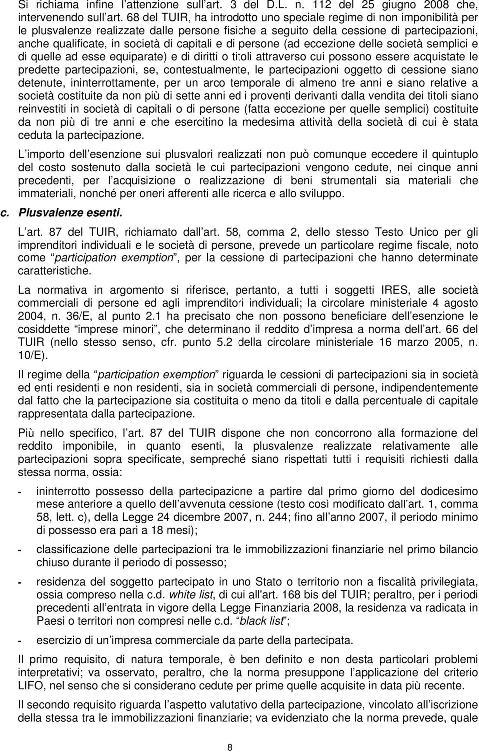 capitali e di persone (ad eccezione delle società semplici e di quelle ad esse equiparate) e di diritti o titoli attraverso cui possono essere acquistate le predette partecipazioni, se,