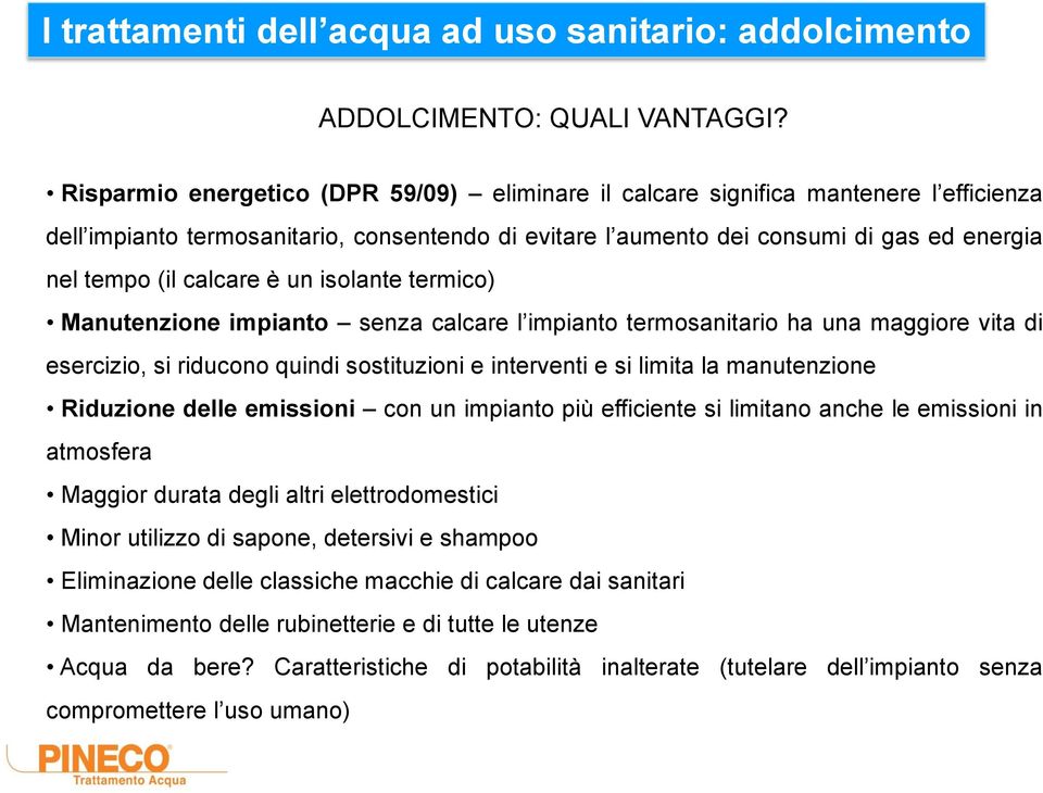 calcare è un isolante termico) Manutenzione impianto senza calcare l impianto termosanitario ha una maggiore vita di esercizio, si riducono quindi sostituzioni e interventi e si limita la