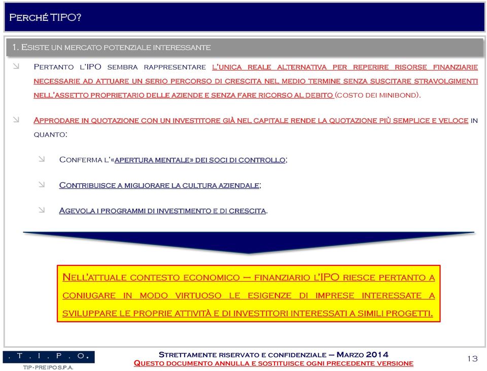 Approdare in quotazione con un investitore già nel capitale rende la quotazione più semplice e veloce in quanto: Conferma l «apertura mentale» dei soci di controllo; Contribuisce a migliorare la