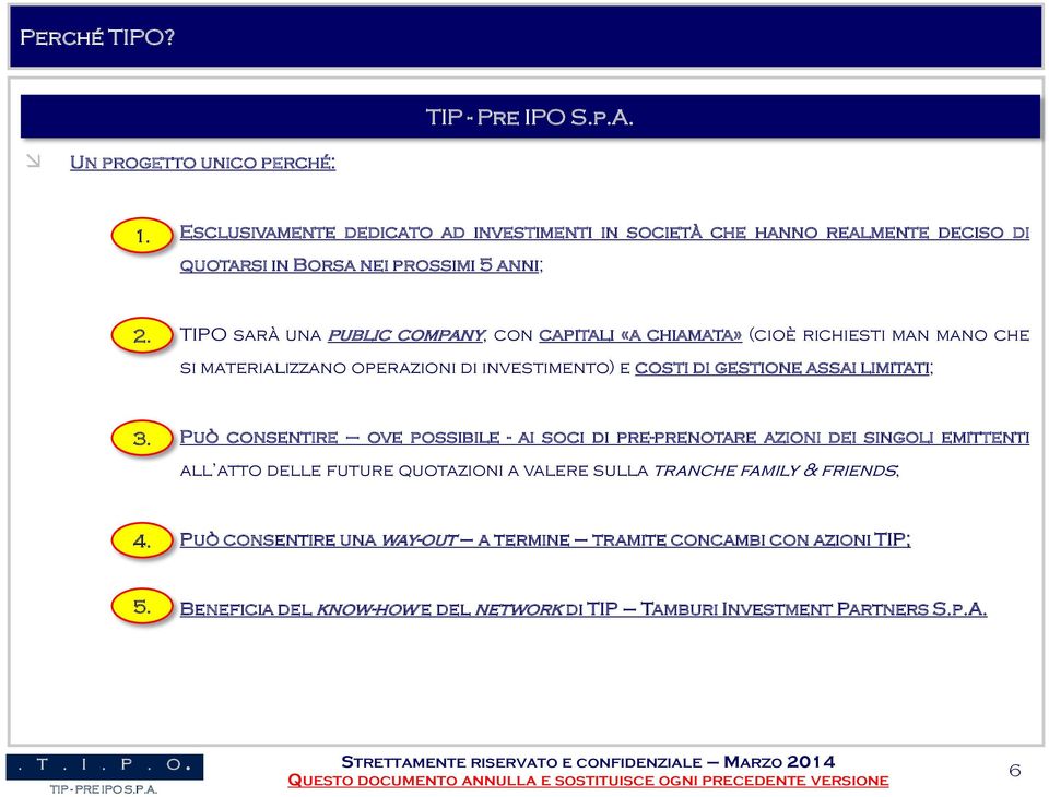 TIPO sarà una public company, con capitali «a chiamata» (cioè richiesti man mano che si materializzano operazioni di investimento) e costi di gestione assai