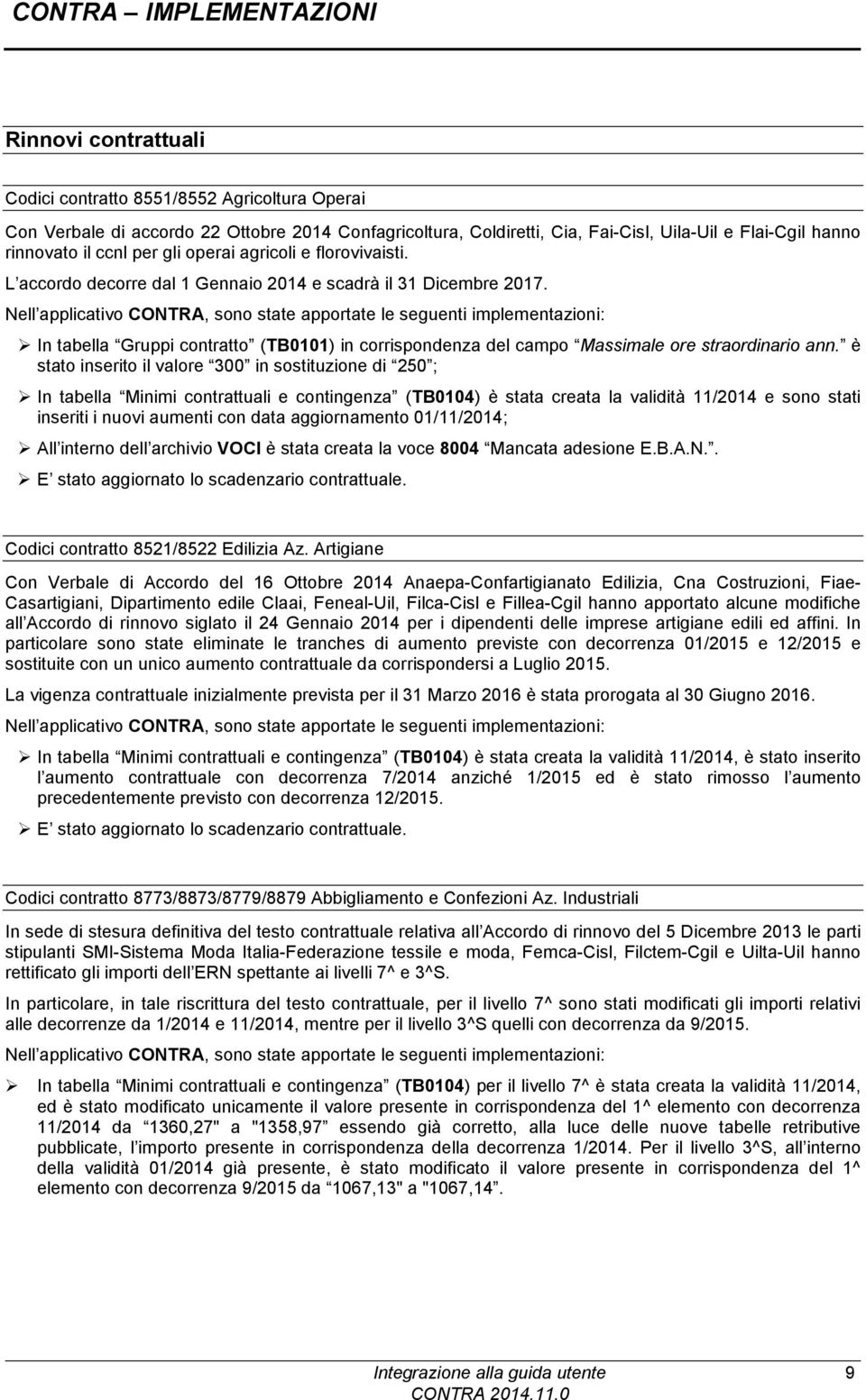 Nell applicativo CONTRA, sono state apportate le seguenti implementazioni: In tabella Gruppi contratto (TB0101) in corrispondenza del campo Massimale ore straordinario ann.