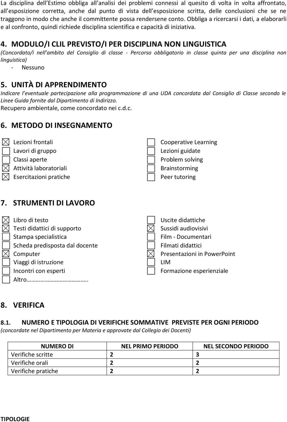 Obbliga a ricercarsi i dati, a elaborarli e al confronto, quindi richiede disciplina scientifica e capacità di iniziativa. 4.