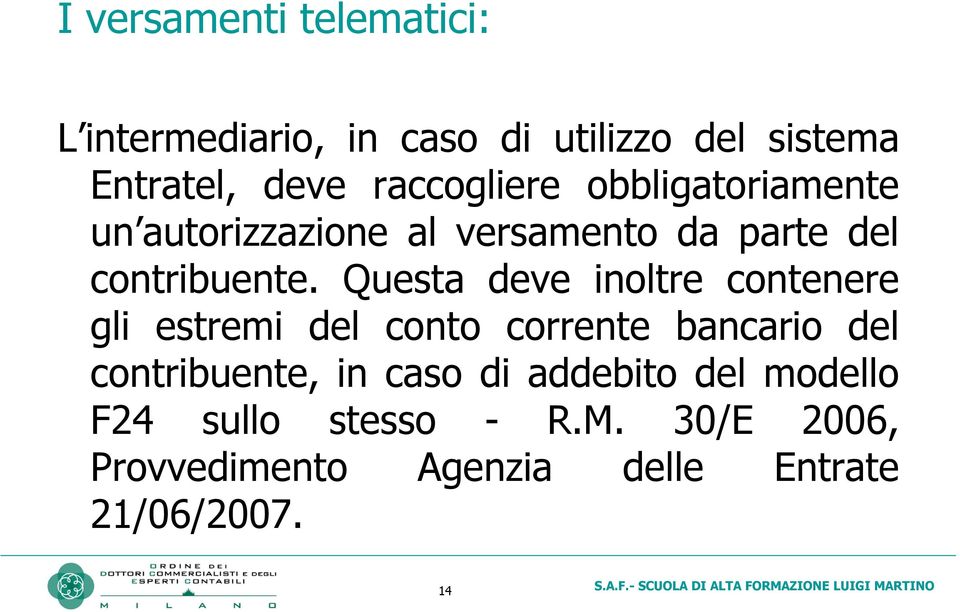 Questa deve inoltre contenere gli estremi del conto corrente bancario del contribuente, in caso