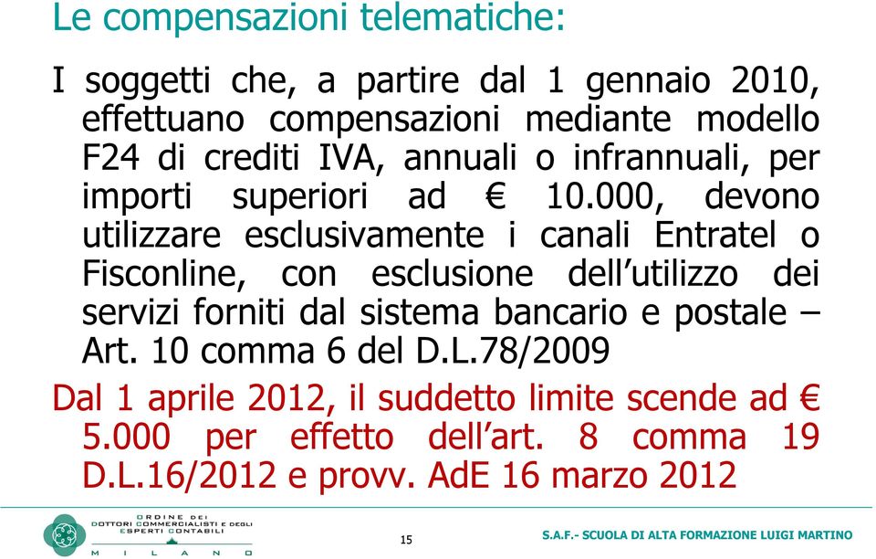 000, devono utilizzare esclusivamente i canali Entratel o Fisconline, con esclusione dell utilizzo dei servizi forniti dal