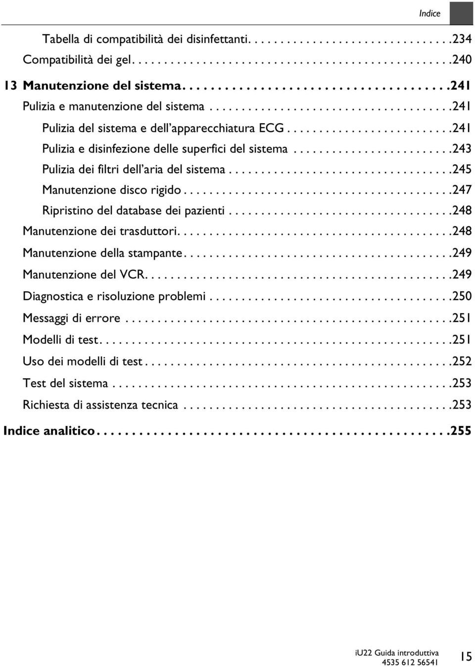 .........................241 Pulizia e disinfezione delle superfici del sistema.........................243 Pulizia dei filtri dell aria del sistema...................................245 Manutenzione disco rigido.