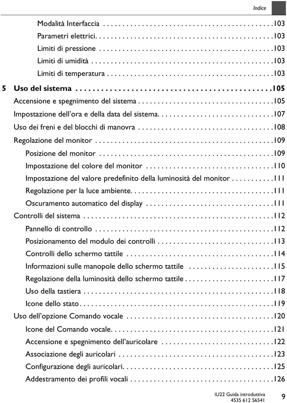 ..................................105 Impostazione dell ora e della data del sistema..............................107 Uso dei freni e del blocchi di manovra...................................108 Regolazione del monitor.