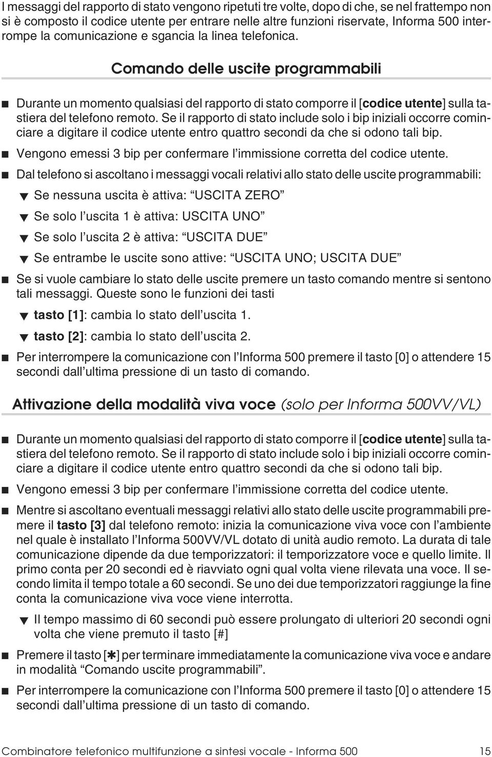 Se il rapporto di stato include solo i bip iniziali occorre cominciare a digitare il codice utente entro quattro secondi da che si odono tali bip.