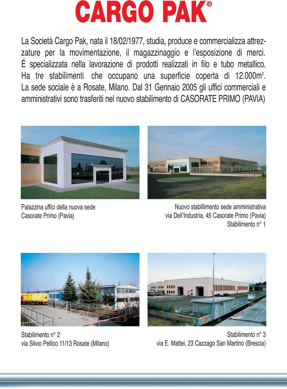 Dal 31 Gennaio 2005 gli uffici commerciali e amministrativi sono trasferiti nel nuovo stabilimento di CASORATE PRIMO (PAVIA) Palazzina uffici della nuova sede Casorate Primo (Pavia) Nuovo