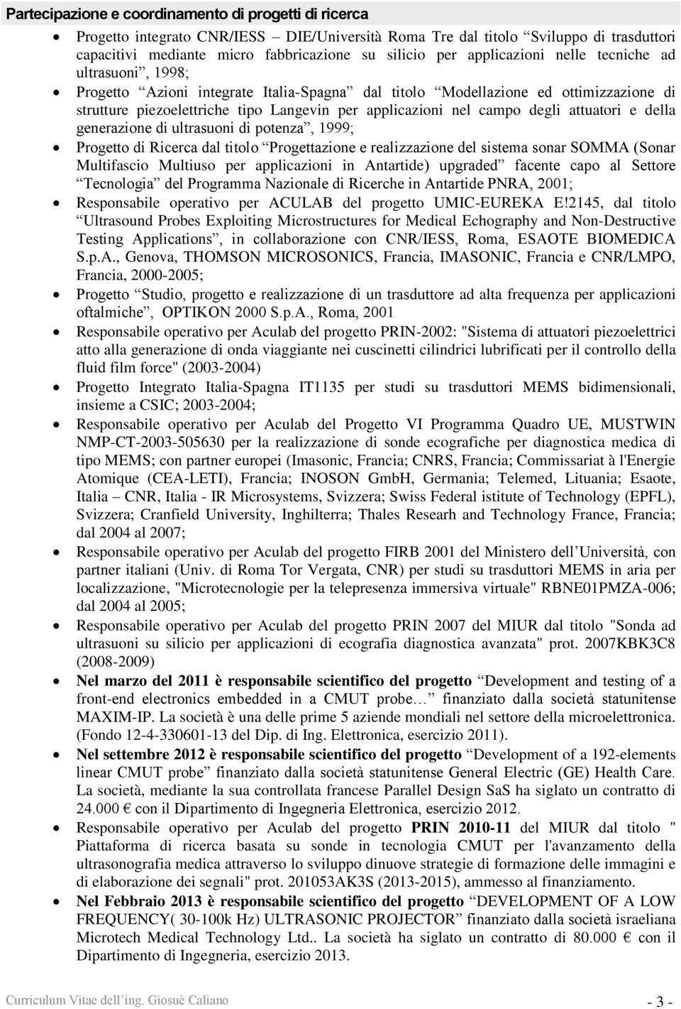 campo degli attuatori e della generazione di ultrasuoni di potenza, 1999; Progetto di Ricerca dal titolo Progettazione e realizzazione del sistema sonar SOMMA (Sonar Multifascio Multiuso per