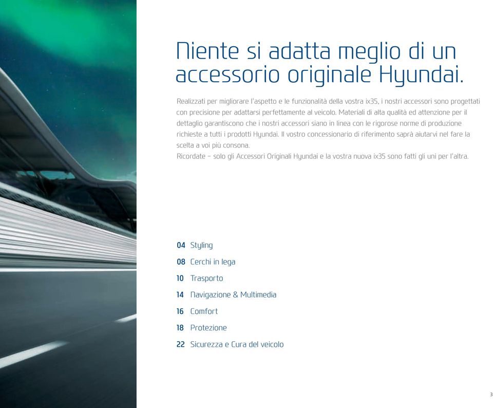 Materiali di alta qualità ed attenzione per il dettaglio garantiscono che i nostri accessori siano in linea con le rigorose norme di produzione richieste a tutti i prodotti Hyundai.