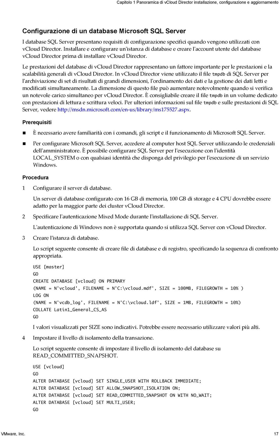 Le prestazioni del database di vcloud Director rappresentano un fattore importante per le prestazioni e la scalabilità generali di vcloud Director.