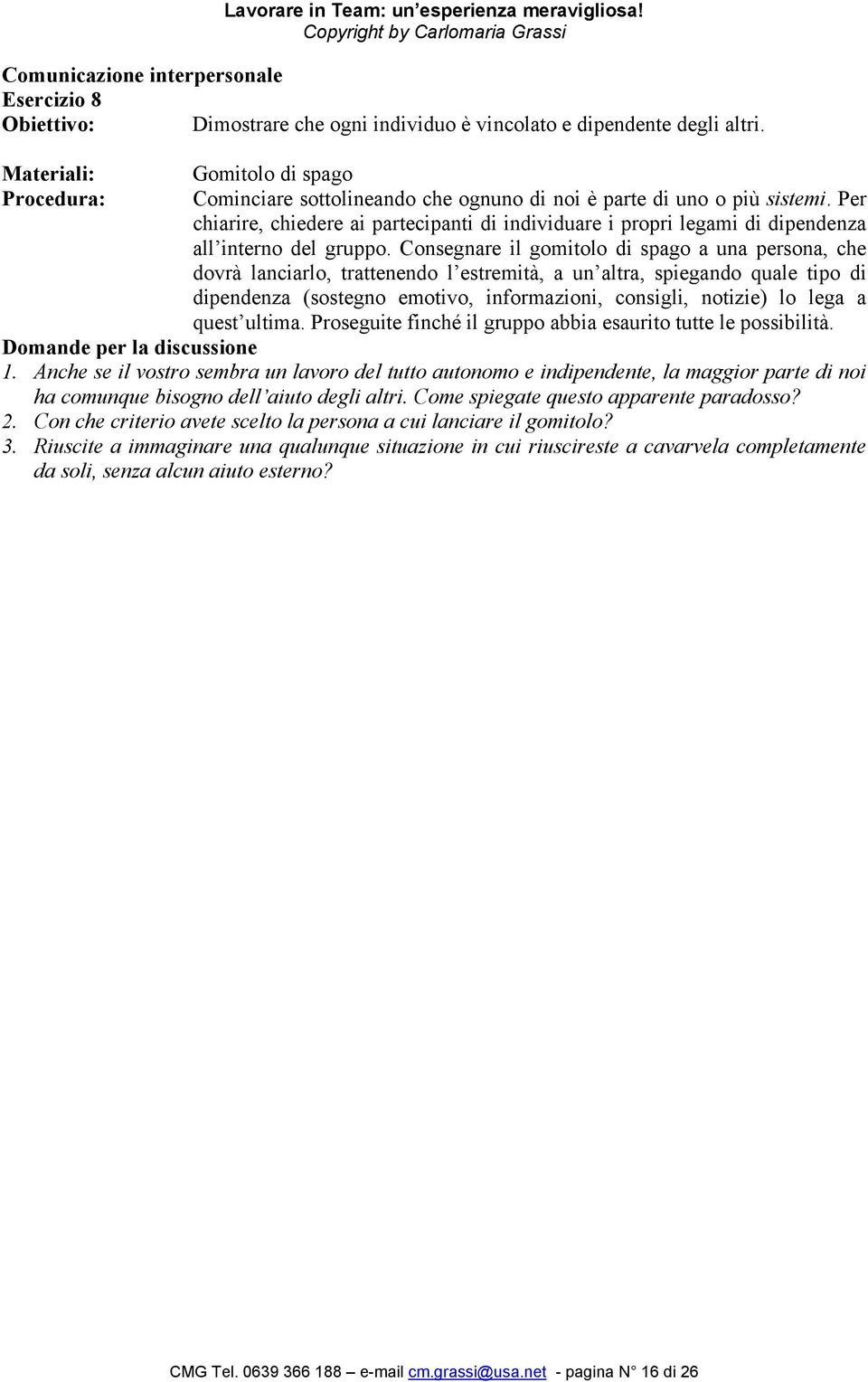 Consegnare il gomitolo di spago a una persona, che dovrà lanciarlo, trattenendo l estremità, a un altra, spiegando quale tipo di dipendenza (sostegno emotivo, informazioni, consigli, notizie) lo lega