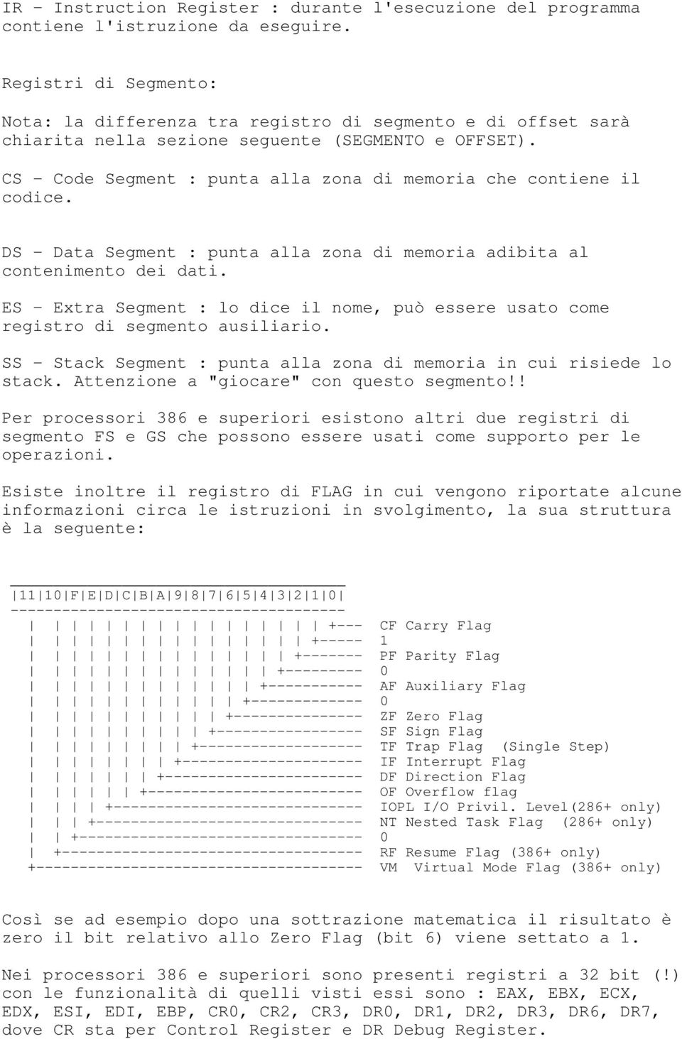 CS - Code Segment : punta alla zona di memoria che contiene il codice. DS - Data Segment : punta alla zona di memoria adibita al contenimento dei dati.