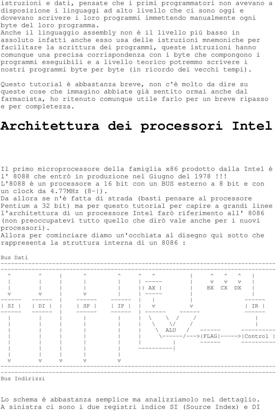 Anche il linguaggio assembly non è il livello più basso in assoluto infatti anche esso usa delle istruzioni mnemoniche per facilitare la scrittura dei programmi, queste istruzioni hanno comunque una