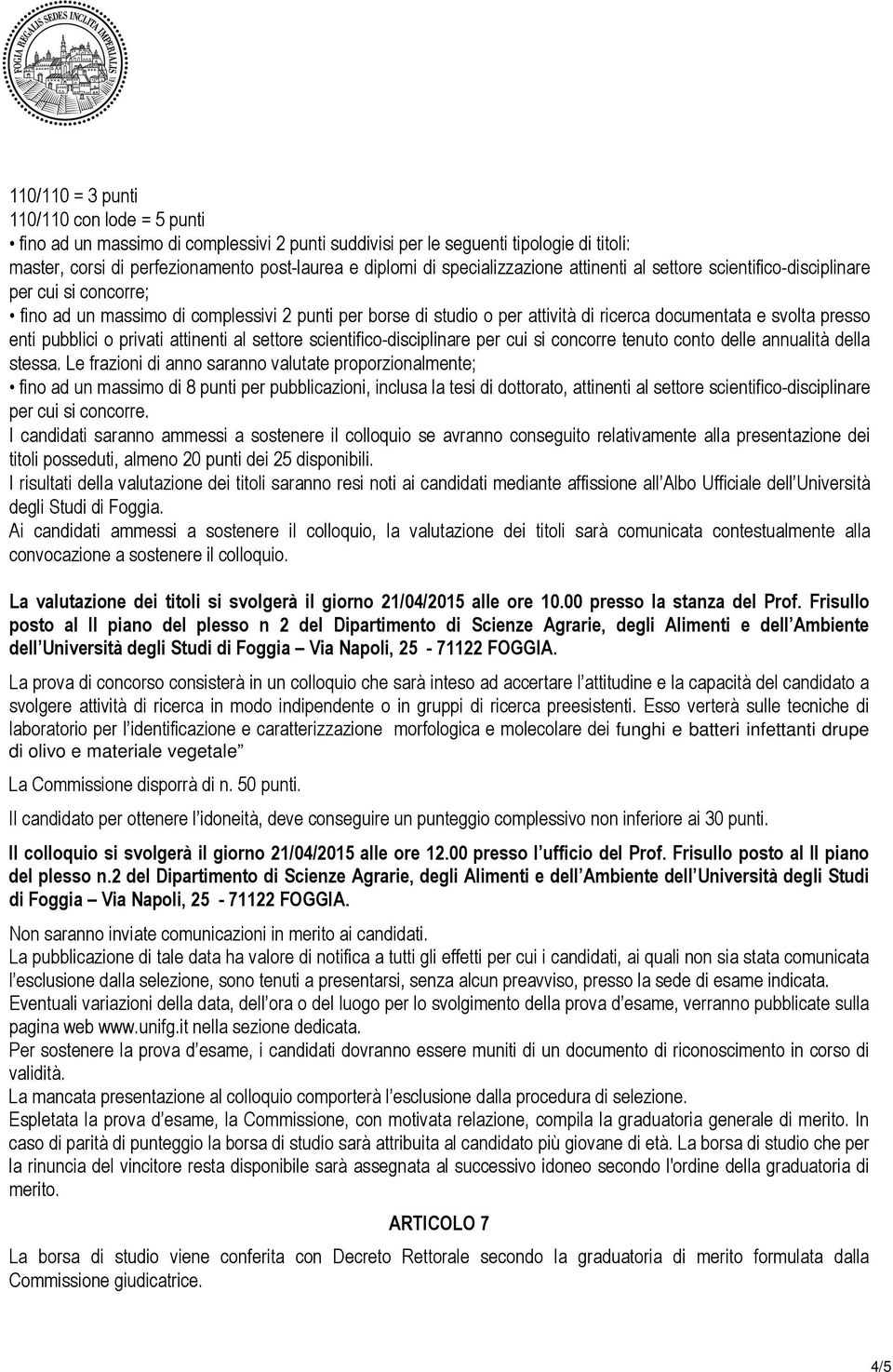 enti pubblici o privati attinenti al settore scientifico-disciplinare per cui si concorre tenuto conto delle annualità della stessa.