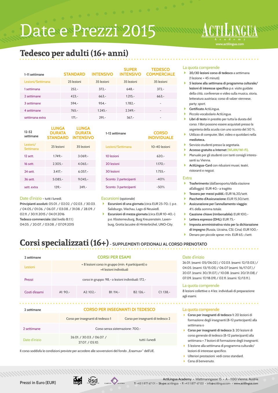 349,- - settimana extra 171,- 291,- 567,- - 12-52 settimane Lezioni/ Settimana LUNGA DURATA STANDARD LUNGA DURATA INTENSIVO 25 lezioni 35 lezioni 12 sett. 1.749,- 3.069,- 16 sett. 2.305,- 4.