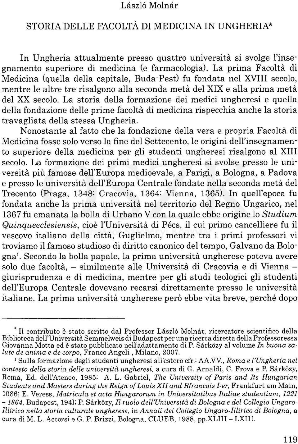 La storia della formazione dei medici ungheresi e quella della fondazione delle prime facoltà di medicina rispecchia anche la storia travagliata della stessa Ungheria.