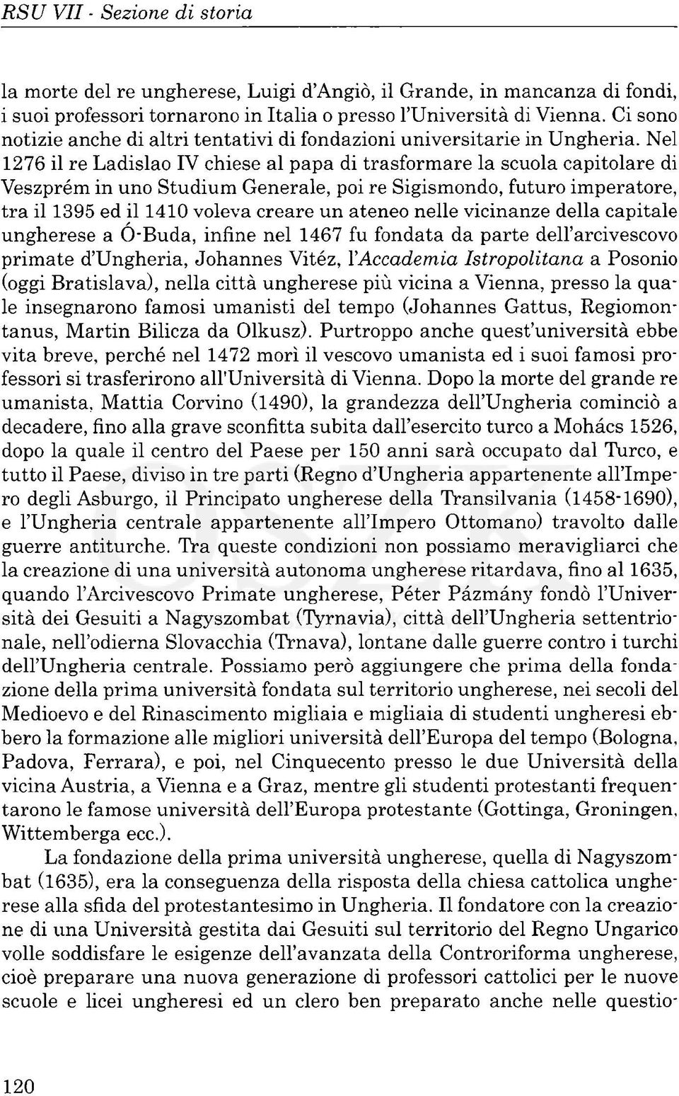 Nel 1276 il re Ladislao IV chiese al papa di trasformare la scuola capitolare di Veszprém in uno Studium Generale, poi re Sigismondo, futuro imperatore, tra il 1395 ed il 1410 voleva creare un ateneo
