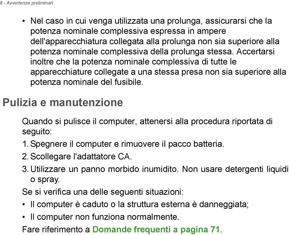 Accertarsi inoltre che la potenza nominale complessiva di tutte le apparecchiature collegate a una stessa presa non sia superiore alla potenza nominale del fusibile.