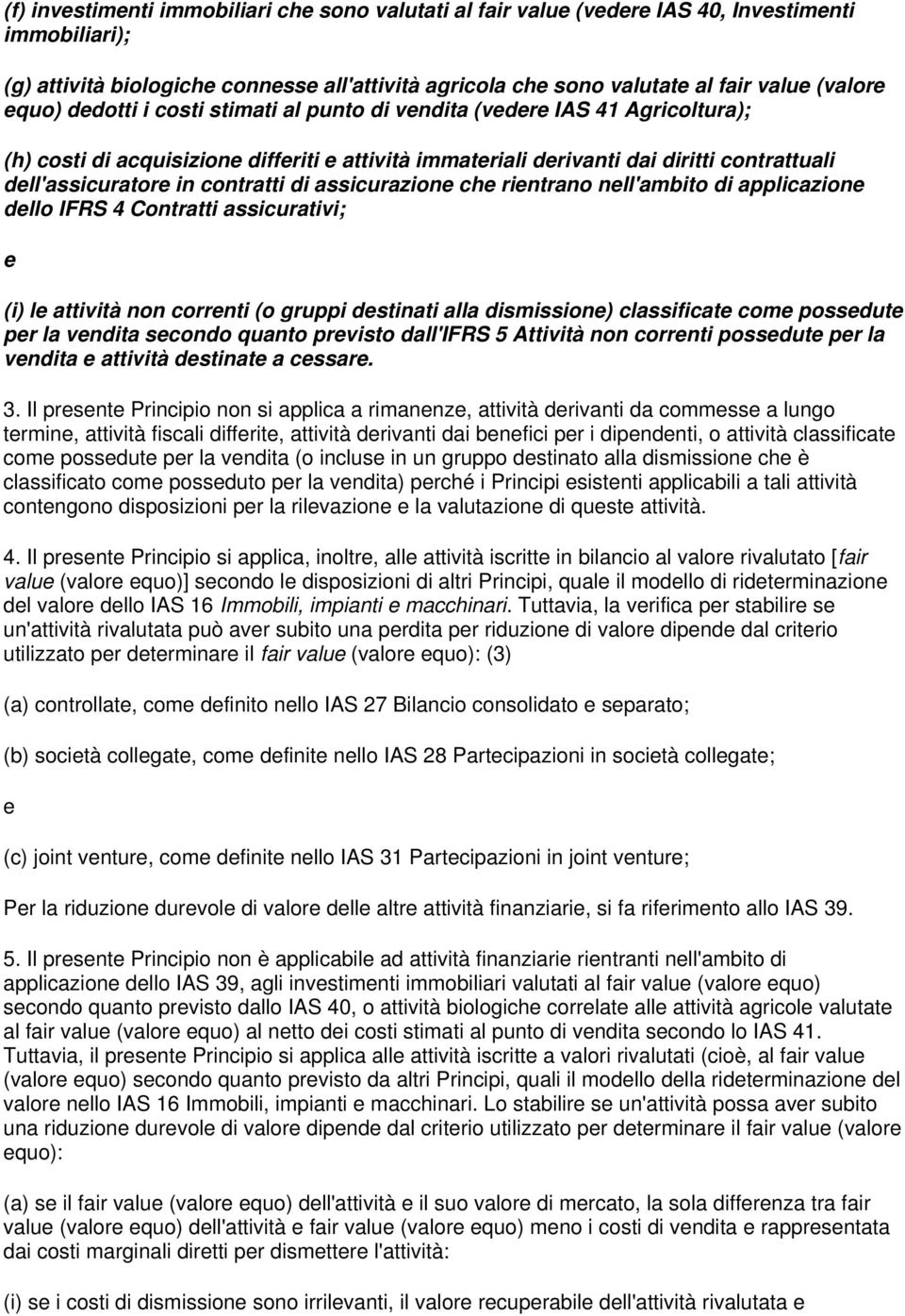 rintrano nll'ambito di applicazion dllo IFRS 4 Contratti assicurativi; (i) l attività non corrnti (o gruppi dstinati alla dismission) classificat com possdut pr la vndita scondo quanto prvisto