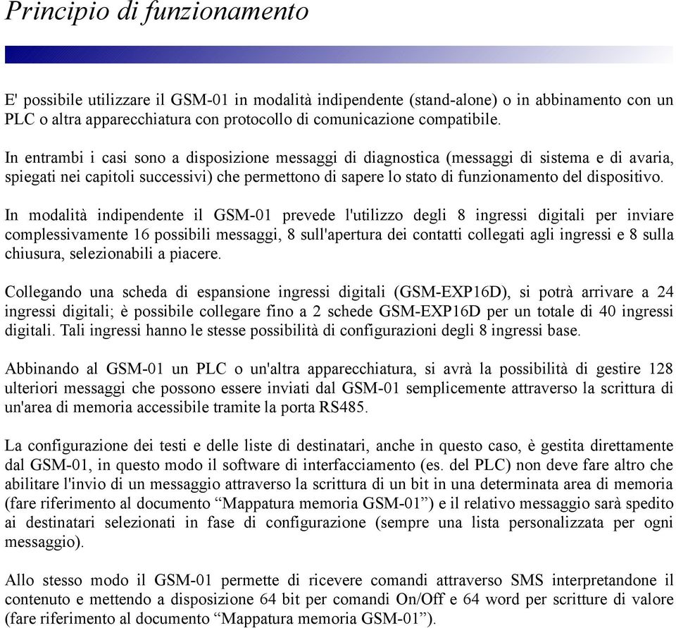 In modalità indipendente il GSM-01 prevede l'utilizzo degli 8 ingressi digitali per inviare complessivamente 16 possibili messaggi, 8 sull'apertura dei contatti collegati agli ingressi e 8 sulla