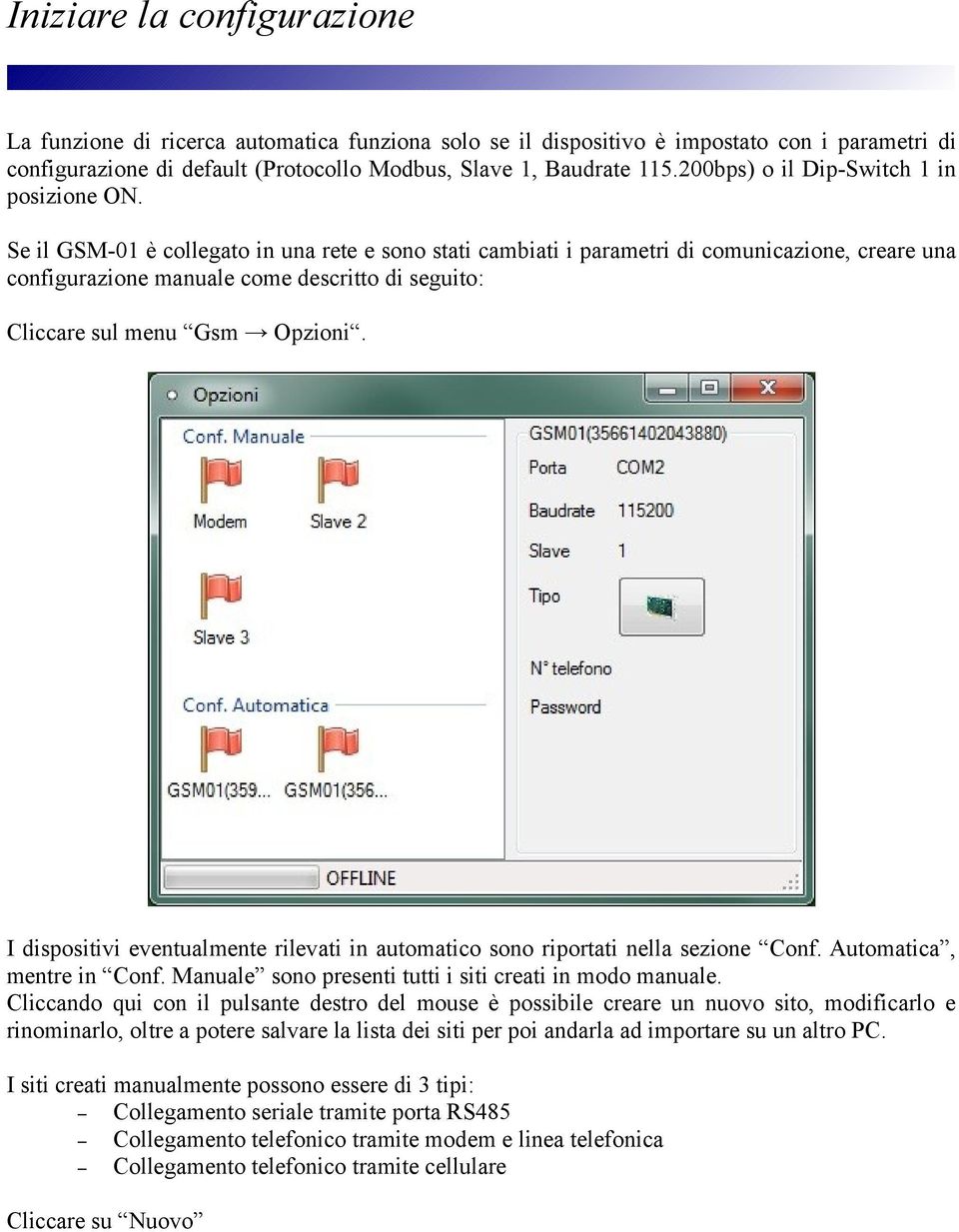 Se il GSM-01 è collegato in una rete e sono stati cambiati i parametri di comunicazione, creare una configurazione manuale come descritto di seguito: Cliccare sul menu Gsm Opzioni.