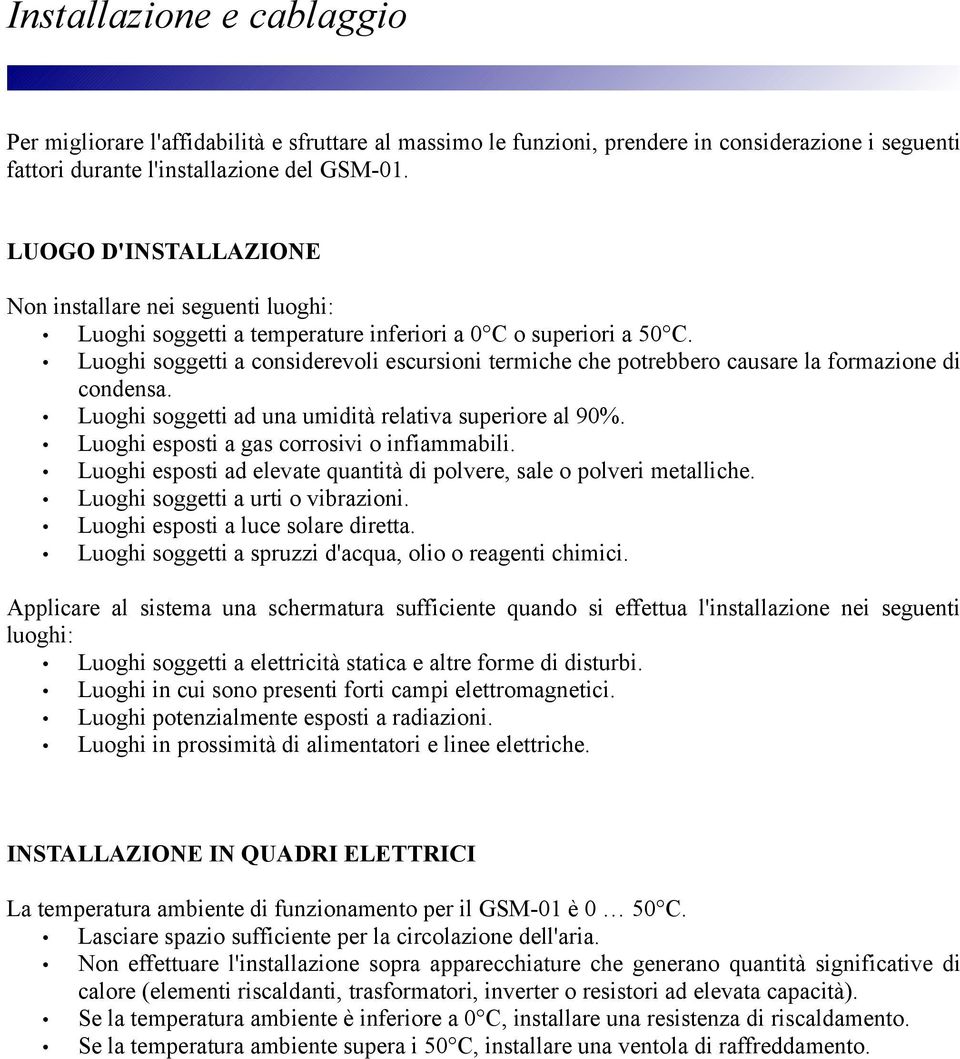 Luoghi soggetti a considerevoli escursioni termiche che potrebbero causare la formazione di condensa. Luoghi soggetti ad una umidità relativa superiore al 90%.