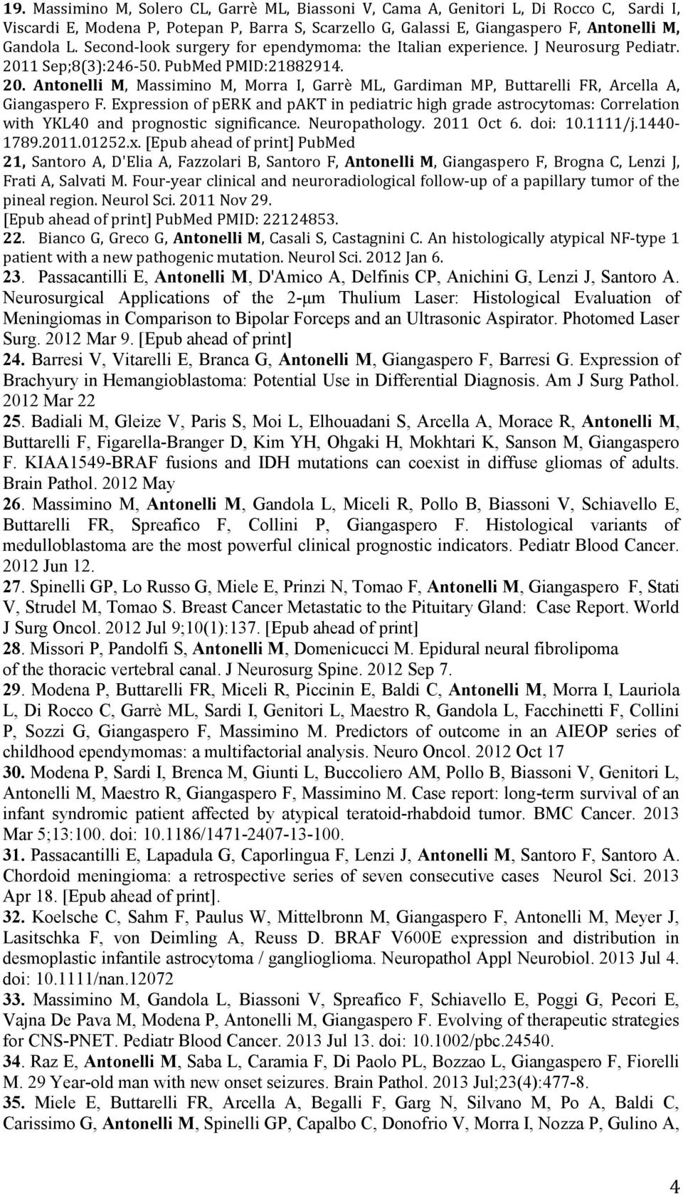 Expression of perk and pakt in pediatric high grade astrocytomas: Correlation with YKL40 and prognostic significance. Neuropathology. 2011 Oct 6. doi: 10.1111/j.1440-1789.2011.01252.x. [Epub ahead of print] PubMed 21, Santoro A, D'Elia A, Fazzolari B, Santoro F, Antonelli M, Giangaspero F, Brogna C, Lenzi J, Frati A, Salvati M.