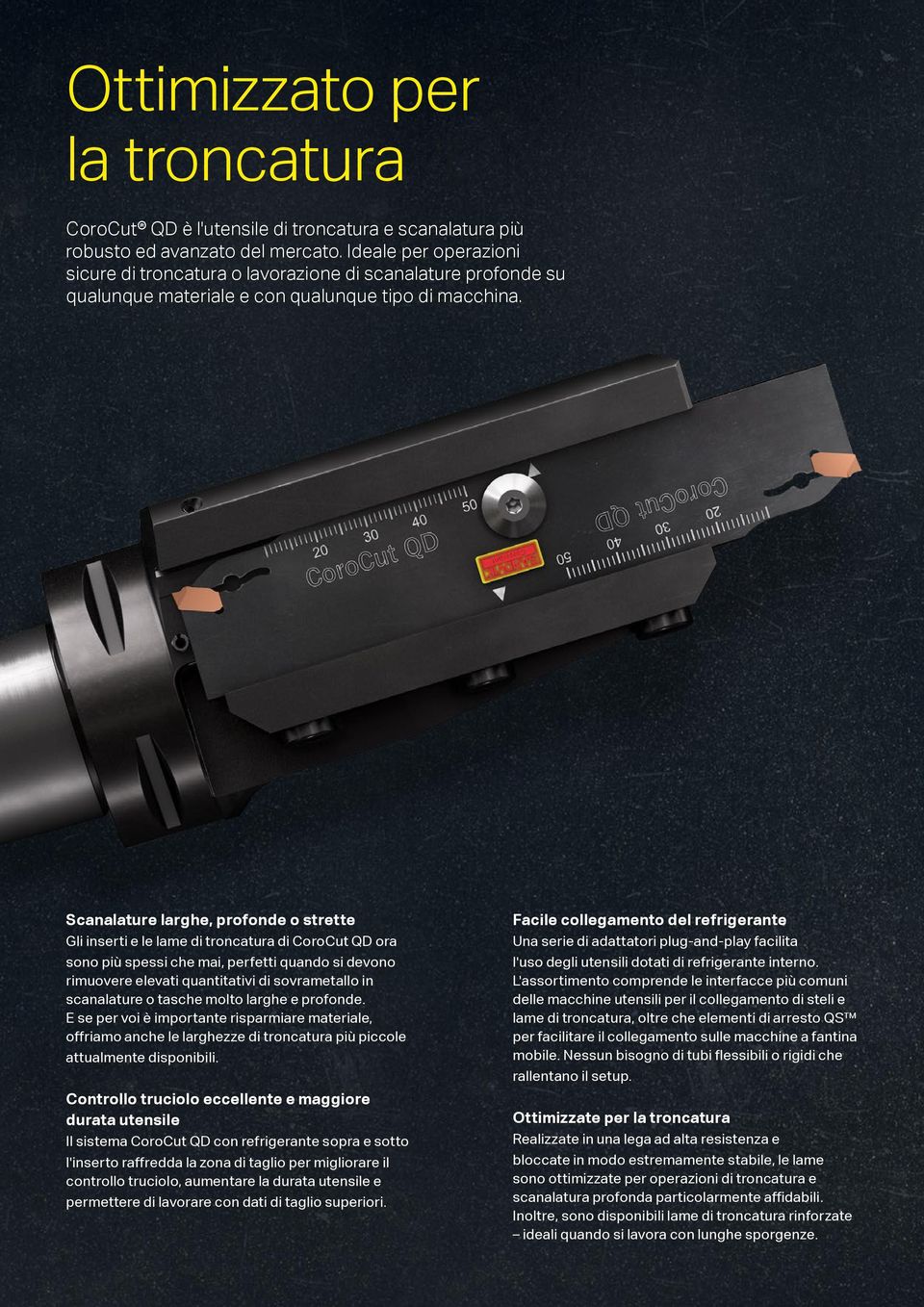 Scanalature larghe, profonde o strette Gli inserti e le lame di troncatura di CoroCut QD ora sono più spessi che mai, perfetti quando si devono rimuovere elevati quantitativi di sovrametallo in