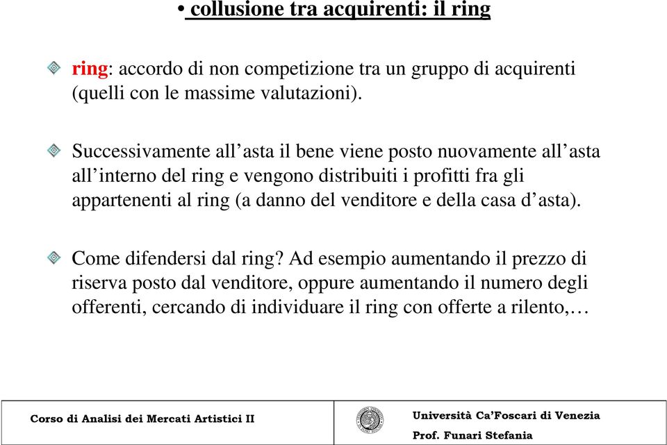 Successivamente all asta il bene viene posto nuovamente all asta all interno del ring e vengono distribuiti i profitti fra gli