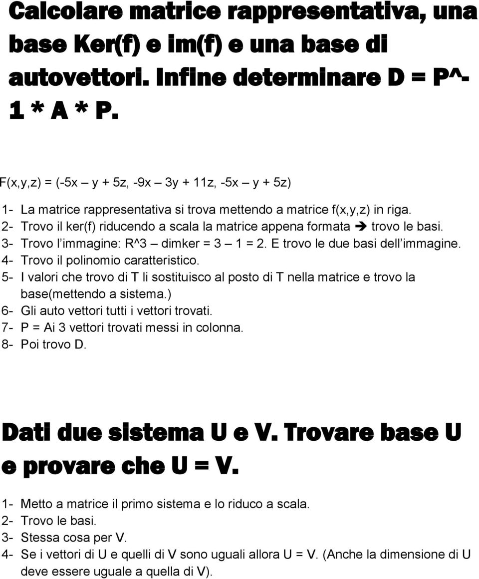 2- Trovo il ker(f) riducendo a scala la matrice appena formata trovo le basi. 3- Trovo l immagine: R^3 dimker = 3 1 = 2. E trovo le due basi dell immagine. 4- Trovo il polinomio caratteristico.