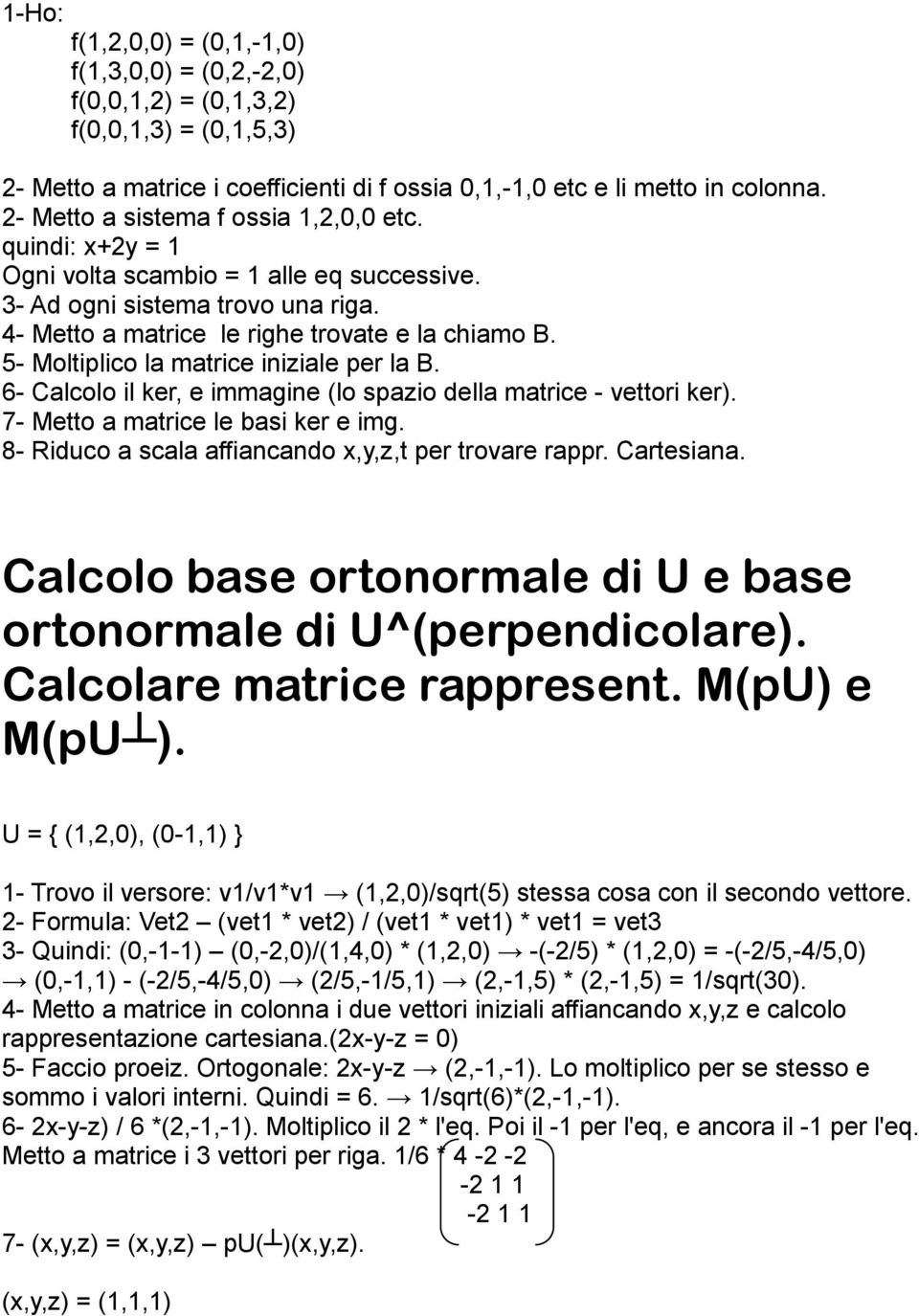 5- Moltiplico la matrice iniziale per la B. 6- Calcolo il ker, e immagine (lo spazio della matrice - vettori ker). 7- Metto a matrice le basi ker e img.