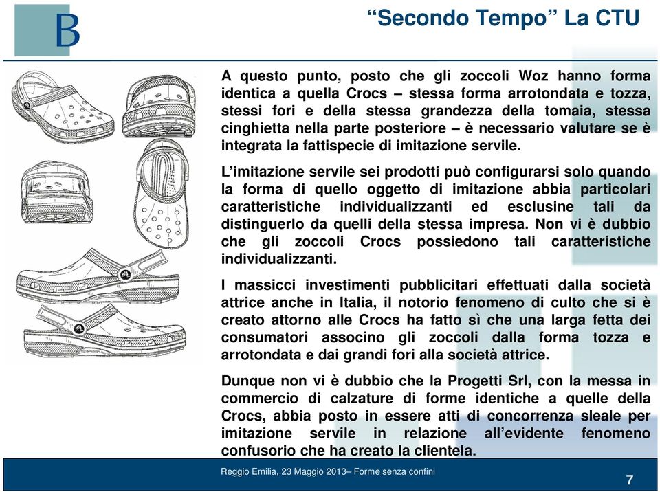 L imitazione servile sei prodotti può configurarsi solo quando la forma di quello oggetto di imitazione abbia particolari caratteristiche individualizzanti ed esclusine tali da distinguerlo da quelli